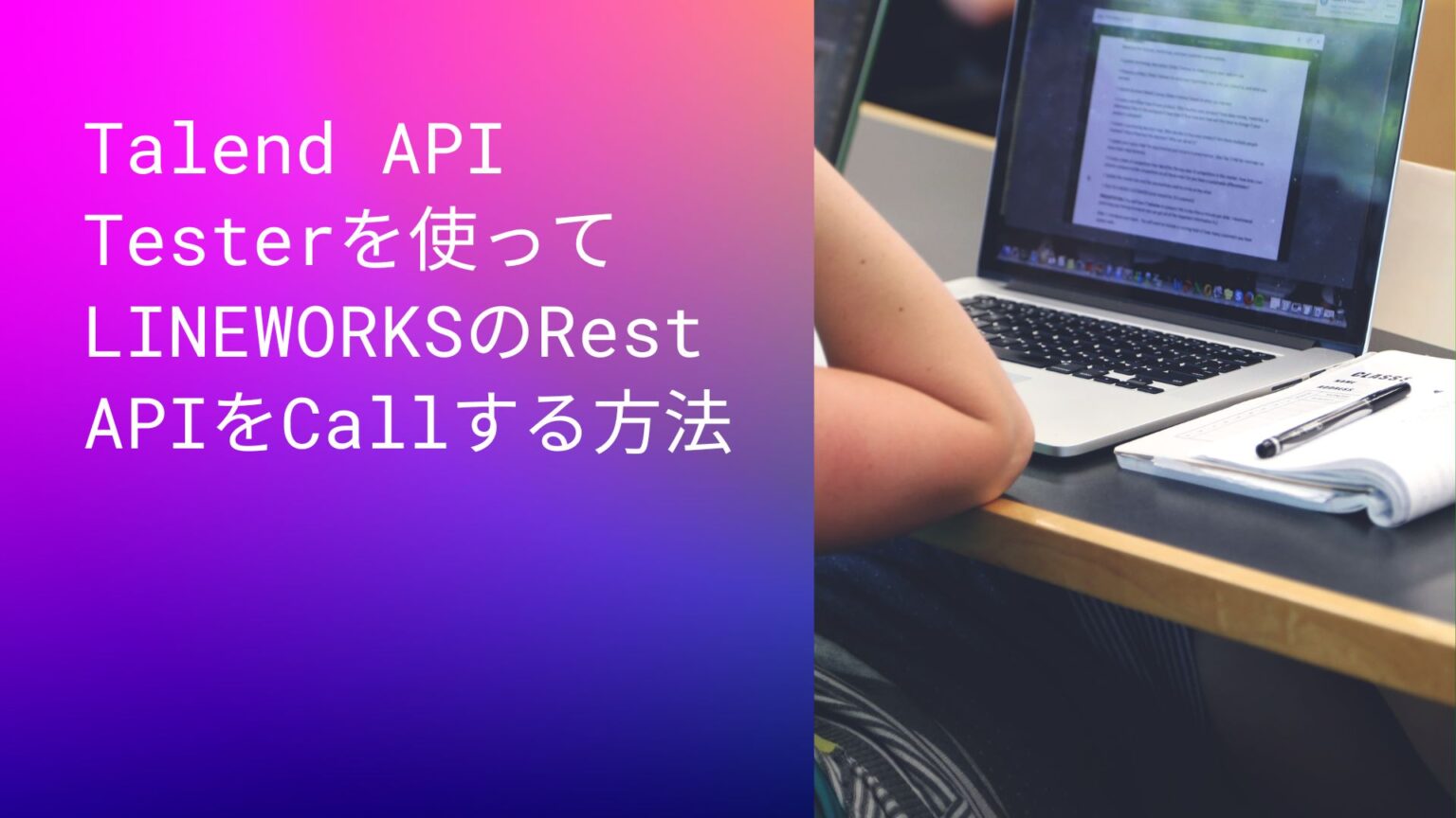 Talend API TesterのREST APIを使ってLINE WORKSのRest APIをCallする方法 セールスフォース標準